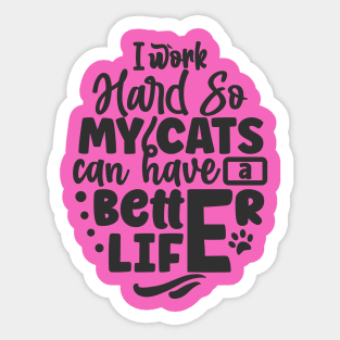 I work hard so my cats have a better life Sticker